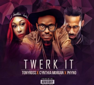 Tony Ross ft Cynthia Morgan and Phyno in Twerk It Mp3 Download Available